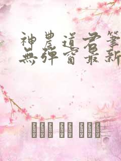 神农道君笔趣阁无弹窗最新章节