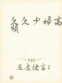 久久少妇高潮视频