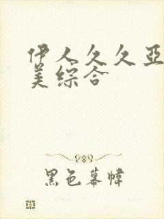 伊人久久亚洲欧美综合