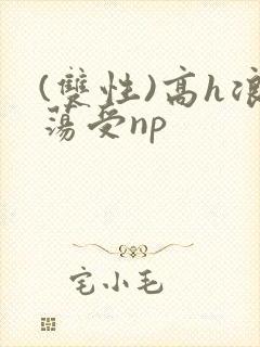 (双性)高h浪荡受np