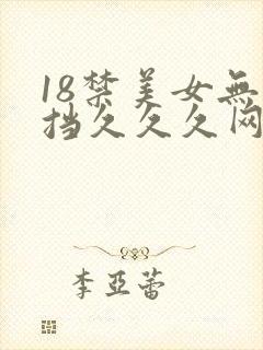 18禁美女无遮挡久久久网站