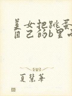 美女把跳蛋塞到自己的b里面