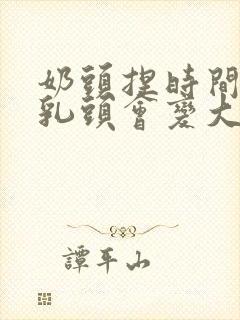 奶头捏时间长了乳头会变大吗