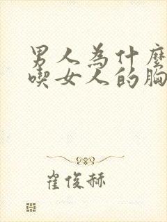 男人为什么喜欢吃女人的胸