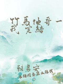 竹马他哥一直撩我 完结