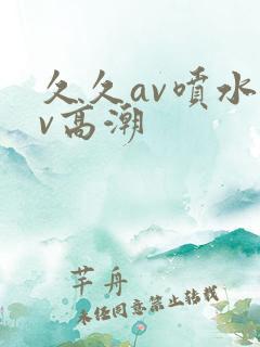 久久av喷水av高潮