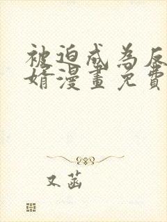 被迫成为反派赘婿漫画免费漫画漫画