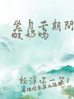 坐月子期间能喝酸奶吗