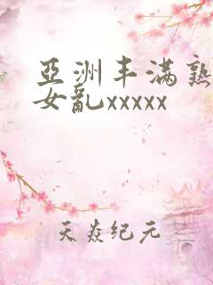 亚洲丰满熟妇熟女乱xxxxx