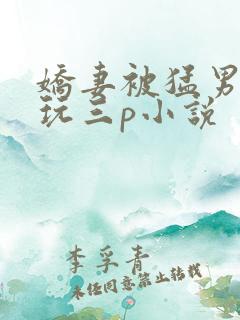 娇妻被猛男老外玩三p小说