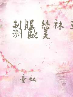 制服 丝袜 亚洲 欧美