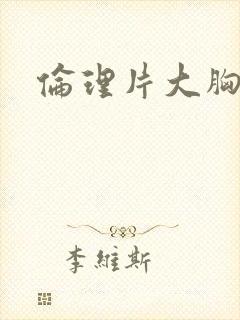 伦理片大胸女友