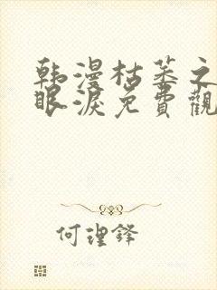 韩漫枯萎之花的眼泪免费观看全集