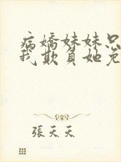 病娇妹妹只想让我欺负她免费漫