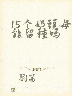 15个奶头母猪能留种吗