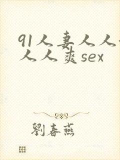 91人妻人人澡人人爽sex