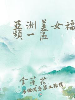 亚洲美女福利视频一区