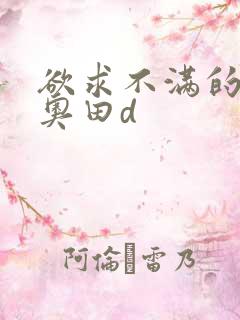 欲求不满的人妻奥田d