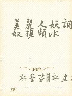 美丽人妖调教男奴视频vk