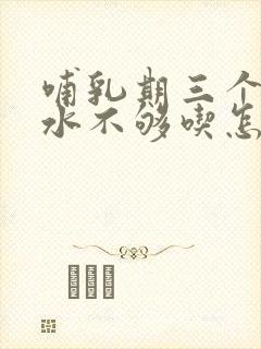 哺乳期三个月奶水不够吃怎么办