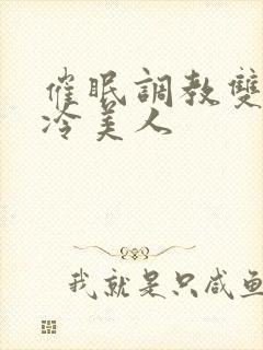 催眠调教双性高冷美人