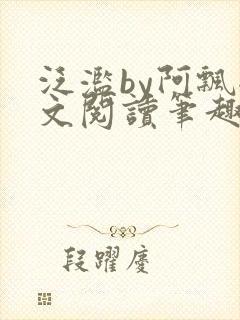 泛滥by阿飘全文阅读笔趣阁无弹窗