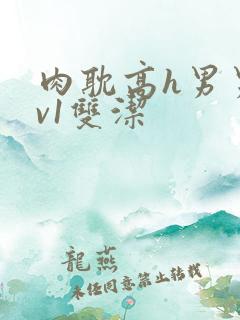 肉耽高h男男1v1双洁