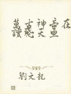 万古神帝在线阅读飞天鱼