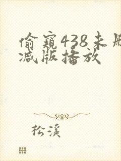 偷窥438未删减版播放