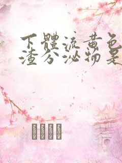 下体流黄色豆腐渣分泌物是什么原因