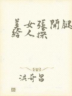 美女张开腿把逼给人操