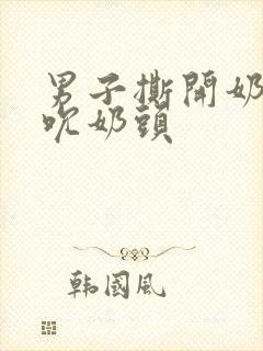 男子撕开奶罩揉吮奶头