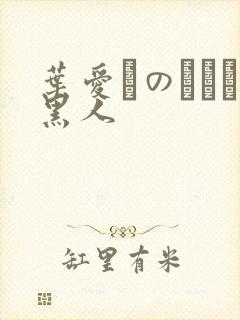 叶爱かのうあい黑人