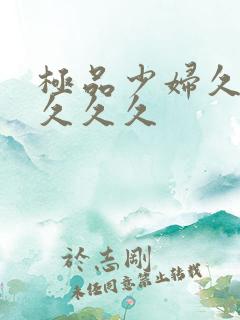 极品少妇久久久久久久