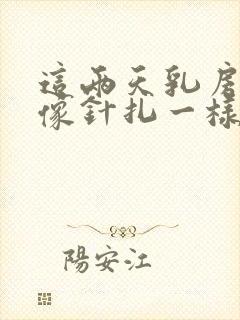 这两天乳房偶尔像针扎一样刺痛