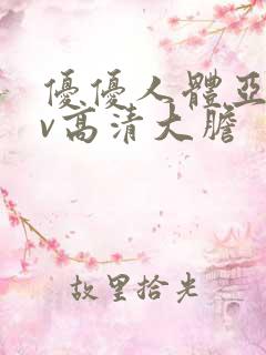 优优人体亚洲av高清大胆