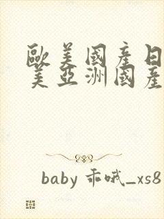 欧美国产日韩欧美亚洲国产日韩