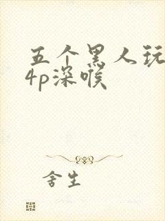 五个黑人玩一女4p深喉
