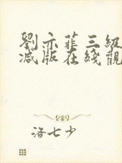 刘亦菲三级无删减版在线观看