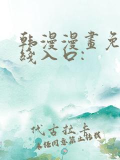 韩漫漫画免费在线入口: