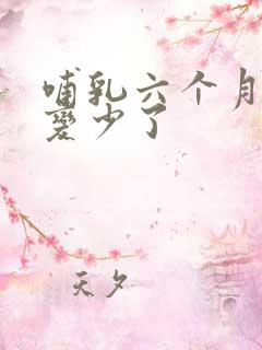 哺乳六个月奶水变少了