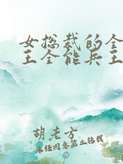 女总裁的全能兵王全能兵王