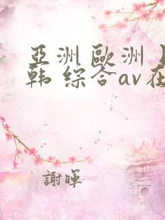亚洲 欧洲 日韩 综合av在线