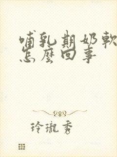 哺乳期奶软软的怎么回事