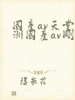 国产av天堂亚洲国产av刚刚碰一