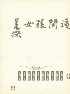 美女张开逼让我操