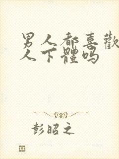 男人都喜欢舔女人下体吗