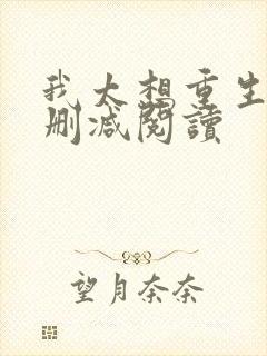 我太想重生了无删减阅读
