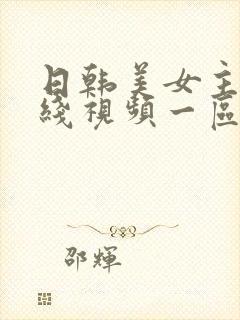 日韩美女主播在线视频一区