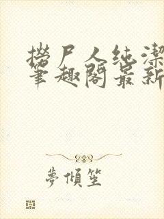 捞尸人纯洁小龙笔趣阁最新章节更新